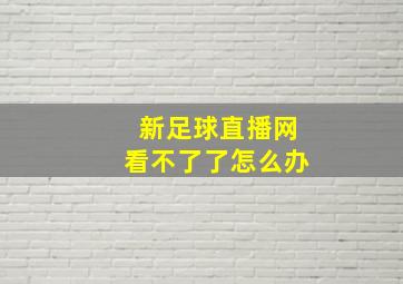 新足球直播网看不了了怎么办