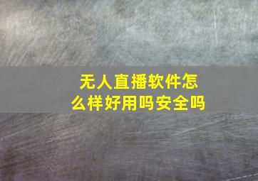 无人直播软件怎么样好用吗安全吗