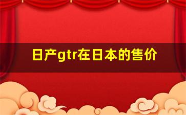 日产gtr在日本的售价