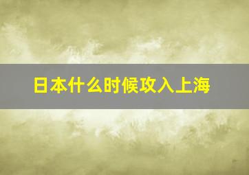 日本什么时候攻入上海