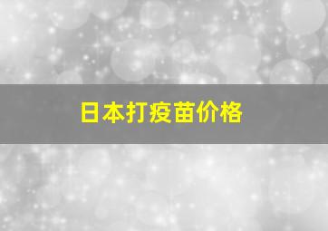 日本打疫苗价格