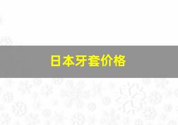 日本牙套价格