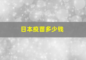 日本疫苗多少钱