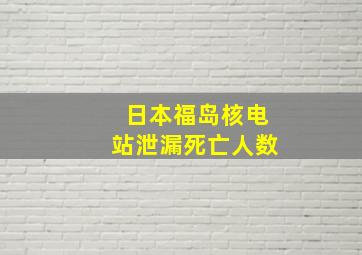 日本福岛核电站泄漏死亡人数