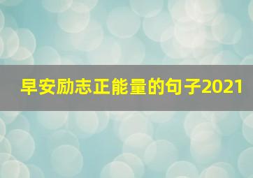 早安励志正能量的句子2021