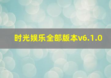 时光娱乐全部版本v6.1.0