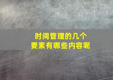 时间管理的几个要素有哪些内容呢