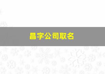 昌字公司取名