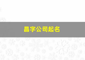 昌字公司起名