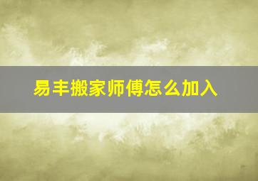 易丰搬家师傅怎么加入