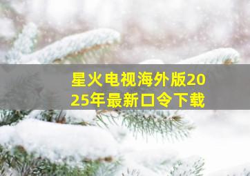 星火电视海外版2025年最新口令下载