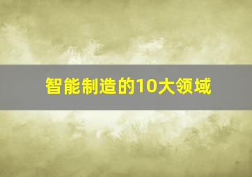 智能制造的10大领域