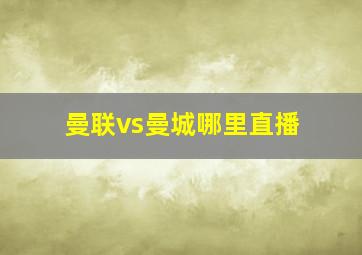 曼联vs曼城哪里直播