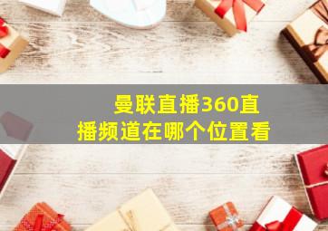 曼联直播360直播频道在哪个位置看