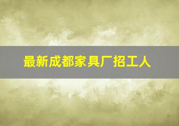 最新成都家具厂招工人