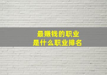 最赚钱的职业是什么职业排名