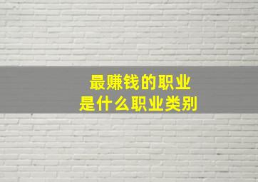 最赚钱的职业是什么职业类别