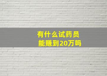 有什么试药员能赚到20万吗