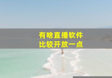 有啥直播软件比较开放一点