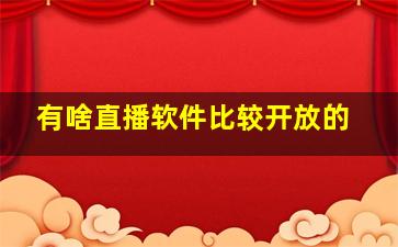 有啥直播软件比较开放的