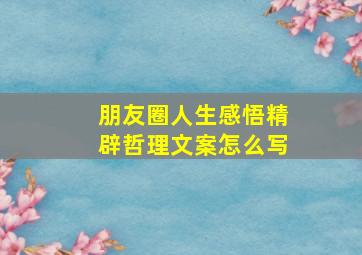 朋友圈人生感悟精辟哲理文案怎么写