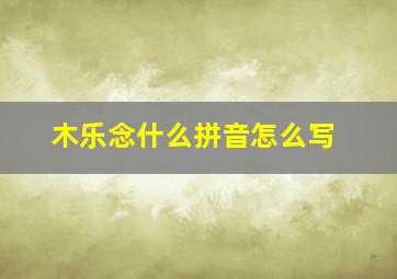 木乐念什么拼音怎么写