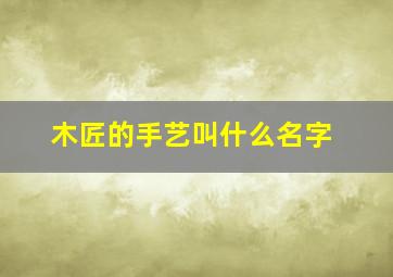 木匠的手艺叫什么名字