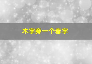 木字旁一个春字