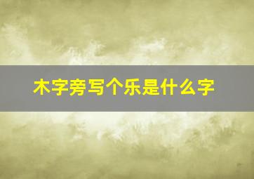 木字旁写个乐是什么字