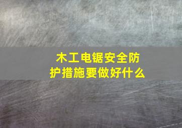 木工电锯安全防护措施要做好什么