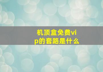 机顶盒免费vip的套路是什么