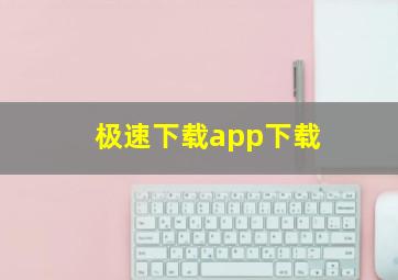 极速下载app下载