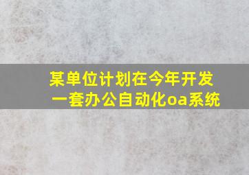 某单位计划在今年开发一套办公自动化oa系统