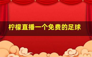 柠檬直播一个免费的足球