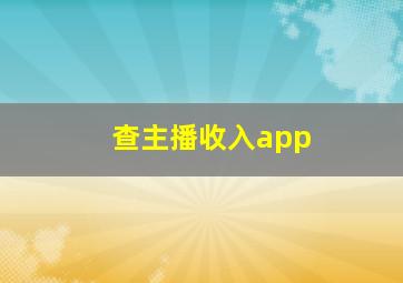 查主播收入app