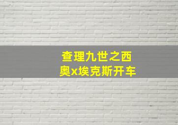 查理九世之西奥x埃克斯开车