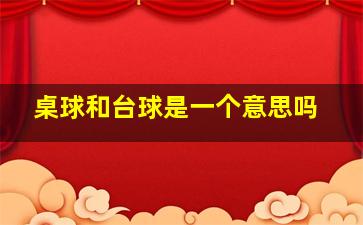 桌球和台球是一个意思吗