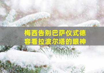 梅西告别巴萨仪式德容看拉波尔塔的眼神