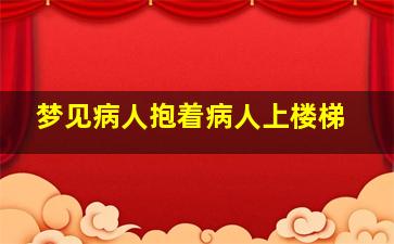 梦见病人抱着病人上楼梯