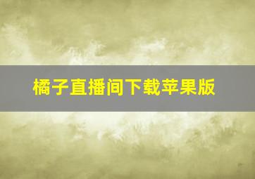 橘子直播间下载苹果版