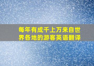 每年有成千上万来自世界各地的游客英语翻译