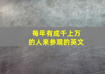 每年有成千上万的人来参观的英文