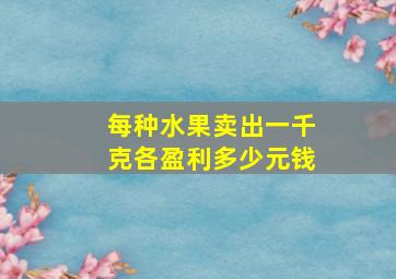 每种水果卖出一千克各盈利多少元钱