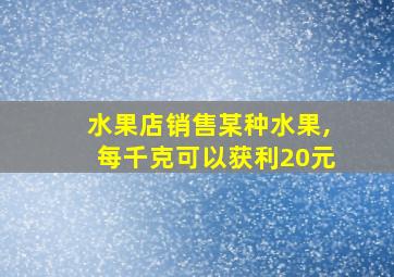 水果店销售某种水果,每千克可以获利20元