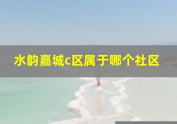 水韵嘉城c区属于哪个社区