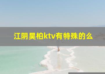 江阴昊柏ktv有特殊的么