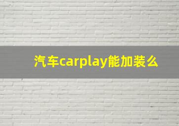 汽车carplay能加装么