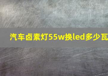 汽车卤素灯55w换led多少瓦