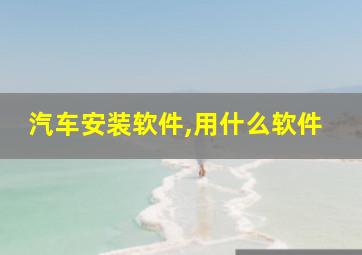 汽车安装软件,用什么软件