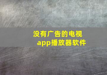 没有广告的电视app播放器软件